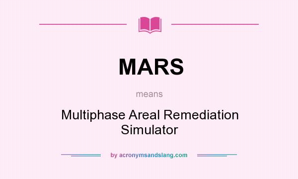 What does MARS mean? It stands for Multiphase Areal Remediation Simulator