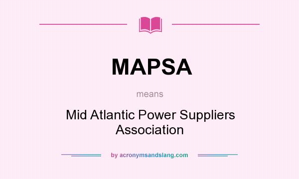 What does MAPSA mean? It stands for Mid Atlantic Power Suppliers Association