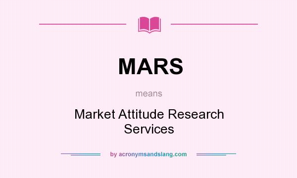 What does MARS mean? It stands for Market Attitude Research Services