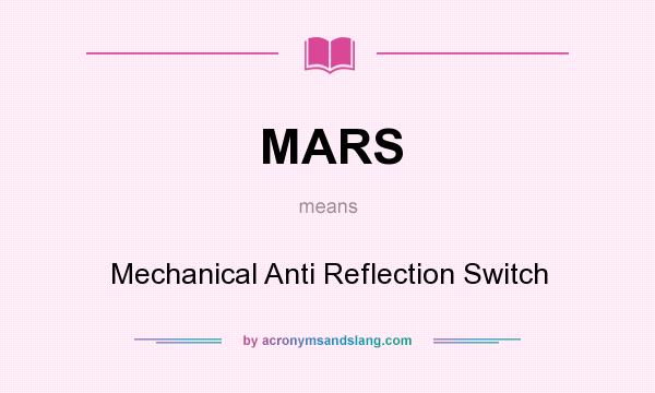 What does MARS mean? It stands for Mechanical Anti Reflection Switch