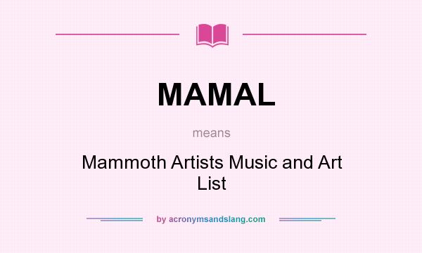 What does MAMAL mean? It stands for Mammoth Artists Music and Art List