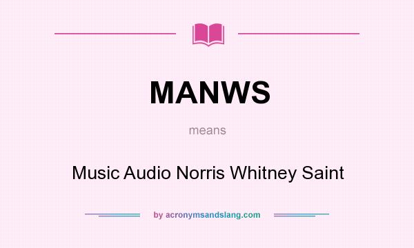 What does MANWS mean? It stands for Music Audio Norris Whitney Saint
