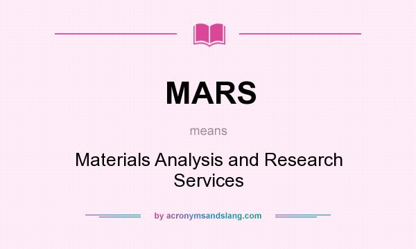 What does MARS mean? It stands for Materials Analysis and Research Services