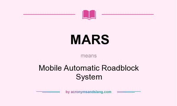 What does MARS mean? It stands for Mobile Automatic Roadblock System