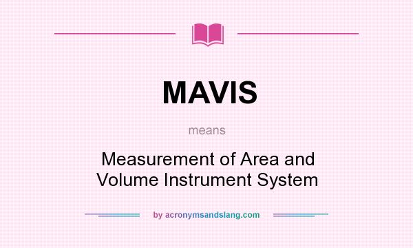 What does MAVIS mean? It stands for Measurement of Area and Volume Instrument System