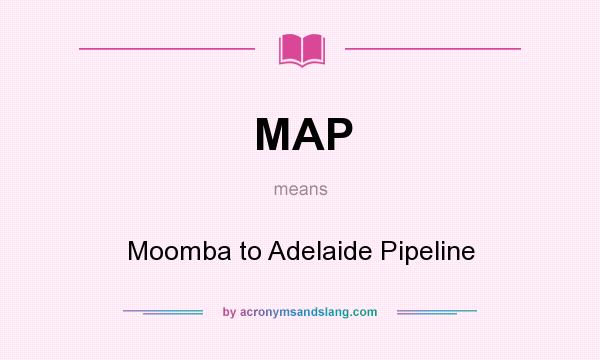 What does MAP mean? It stands for Moomba to Adelaide Pipeline