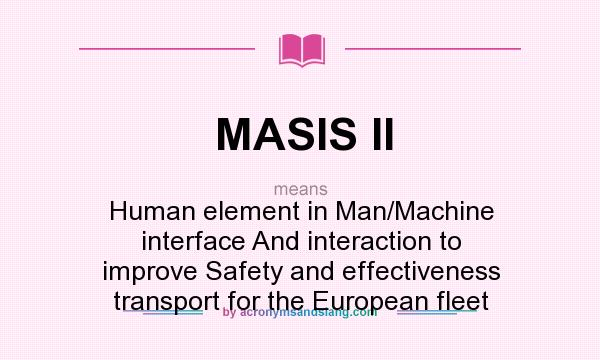 What does MASIS II mean? It stands for Human element in Man/Machine interface And interaction to improve Safety and effectiveness transport for the European fleet