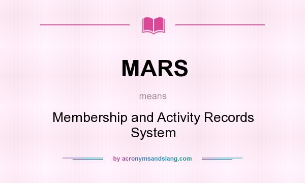 What does MARS mean? It stands for Membership and Activity Records System