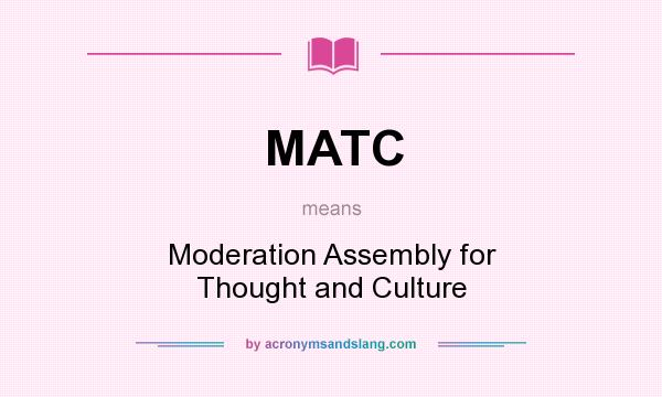 What does MATC mean? It stands for Moderation Assembly for Thought and Culture