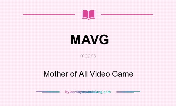 What does MAVG mean? It stands for Mother of All Video Game