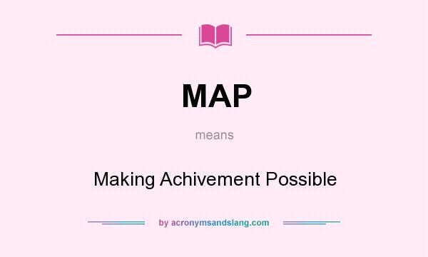 What does MAP mean? It stands for Making Achivement Possible