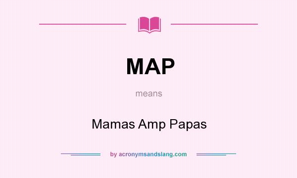 What does MAP mean? It stands for Mamas Amp Papas