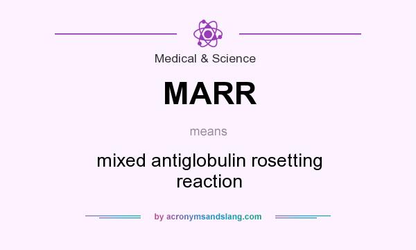 What does MARR mean? It stands for mixed antiglobulin rosetting reaction