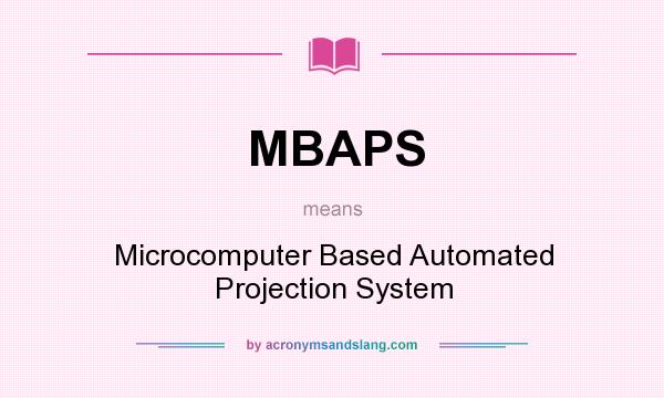 What does MBAPS mean? It stands for Microcomputer Based Automated Projection System