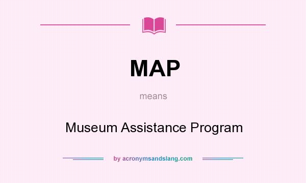 What does MAP mean? It stands for Museum Assistance Program