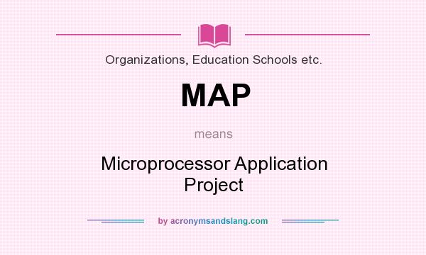 What does MAP mean? It stands for Microprocessor Application Project
