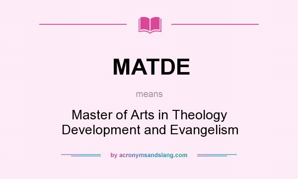 What does MATDE mean? It stands for Master of Arts in Theology Development and Evangelism