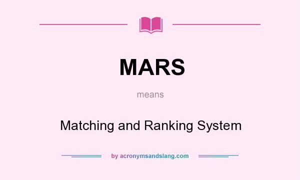 What does MARS mean? It stands for Matching and Ranking System