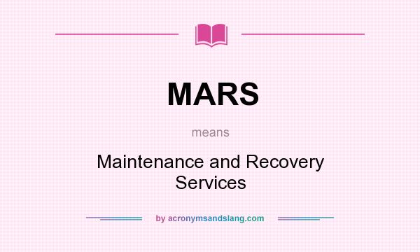 What does MARS mean? It stands for Maintenance and Recovery Services