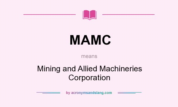 What does MAMC mean? It stands for Mining and Allied Machineries Corporation