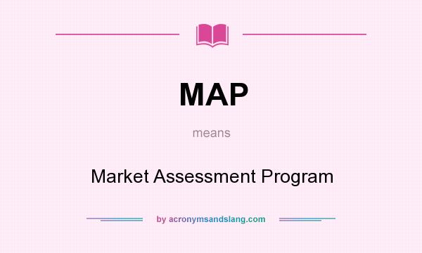 What does MAP mean? It stands for Market Assessment Program