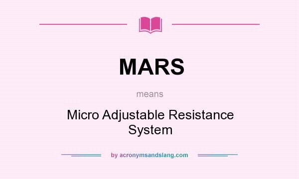 What does MARS mean? It stands for Micro Adjustable Resistance System