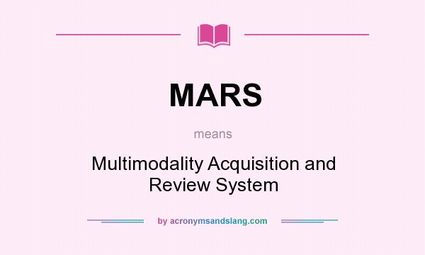 What does MARS mean? It stands for Multimodality Acquisition and Review System