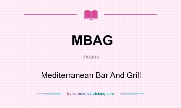 What does MBAG mean? It stands for Mediterranean Bar And Grill
