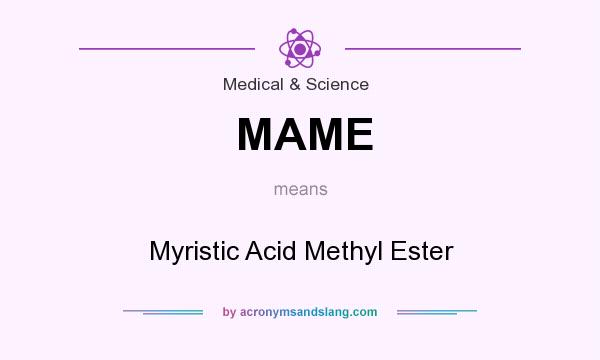 What does MAME mean? It stands for Myristic Acid Methyl Ester