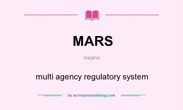 What does MARS mean? It stands for multi agency regulatory system