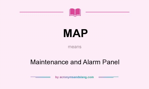 What does MAP mean? It stands for Maintenance and Alarm Panel