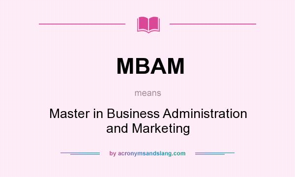 What does MBAM mean? It stands for Master in Business Administration and Marketing