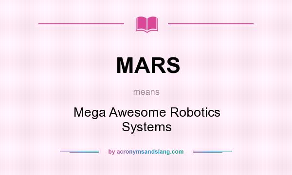 What does MARS mean? It stands for Mega Awesome Robotics Systems