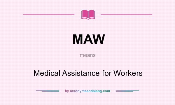 What does MAW mean? It stands for Medical Assistance for Workers