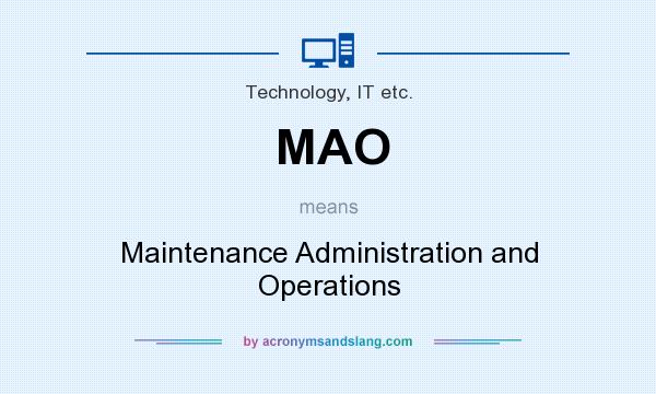 What does MAO mean? It stands for Maintenance Administration and Operations