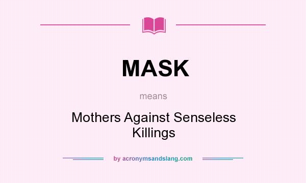 What does MASK mean? It stands for Mothers Against Senseless Killings
