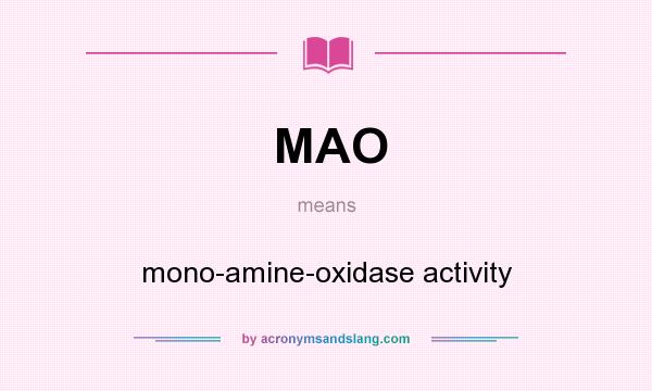 What does MAO mean? It stands for mono-amine-oxidase activity