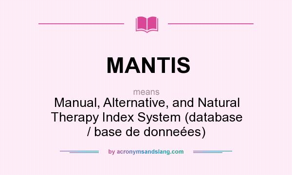 What does MANTIS mean? It stands for Manual, Alternative, and Natural Therapy Index System (database / base de donneées)