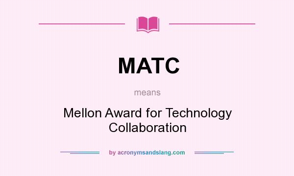 What does MATC mean? It stands for Mellon Award for Technology Collaboration