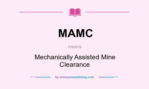 What does MAMC mean? It stands for Mechanically Assisted Mine Clearance