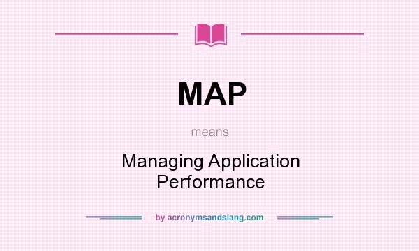 What does MAP mean? It stands for Managing Application Performance