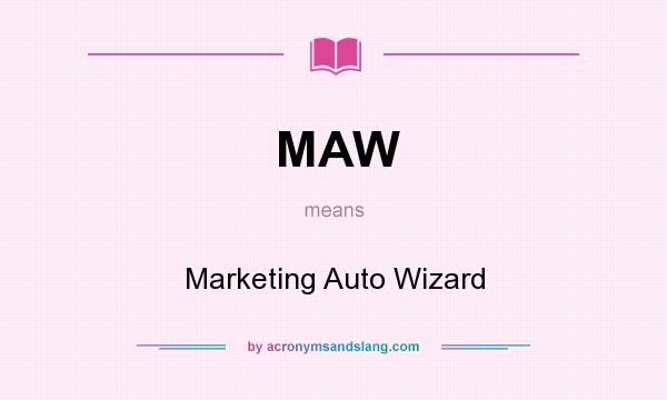 What does MAW mean? It stands for Marketing Auto Wizard