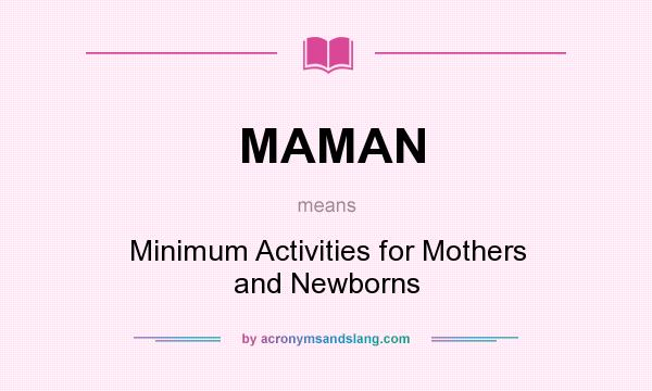 What does MAMAN mean? It stands for Minimum Activities for Mothers and Newborns