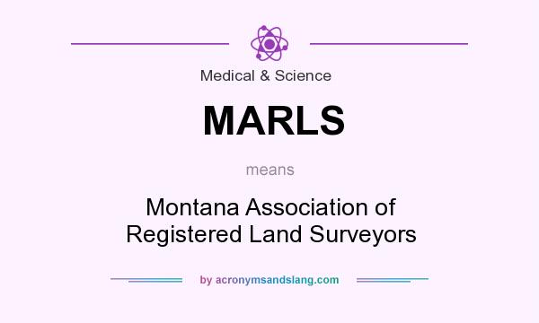 What does MARLS mean? It stands for Montana Association of Registered Land Surveyors