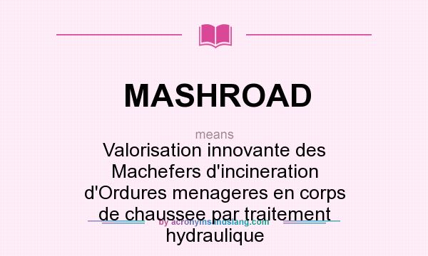 What does MASHROAD mean? It stands for Valorisation innovante des Machefers d`incineration d`Ordures menageres en corps de chaussee par traitement hydraulique