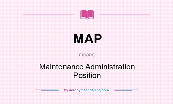 What does MAP mean? It stands for Maintenance Administration Position