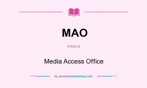 What does MAO mean? It stands for Media Access Office