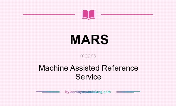 What does MARS mean? It stands for Machine Assisted Reference Service
