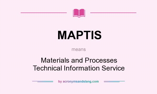 What does MAPTIS mean? It stands for Materials and Processes Technical Information Service