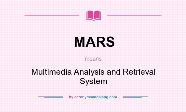 What does MARS mean? It stands for Multimedia Analysis and Retrieval System